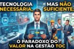 tecnologia:-necessaria,-mas-nao-suficiente-|-o-paradoxo-do-valor-na-gestao-(toc)